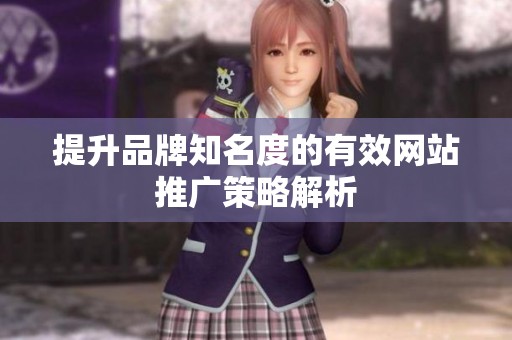 提升品牌知名度的有效网站推广策略解析