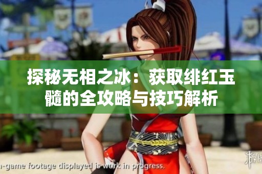 探秘无相之冰：获取绯红玉髓的全攻略与技巧解析