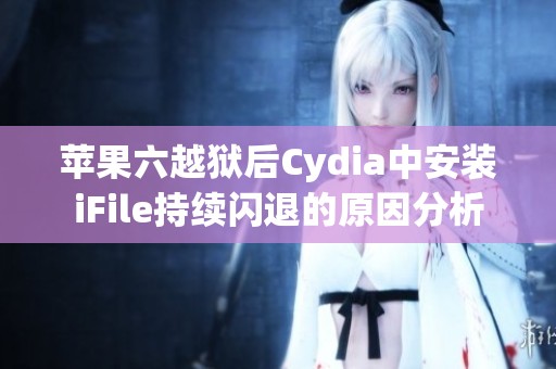 苹果六越狱后Cydia中安装iFile持续闪退的原因分析