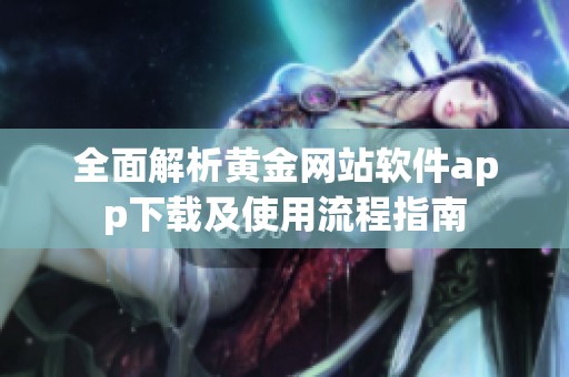 全面解析黄金网站软件app下载及使用流程指南