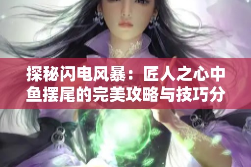 探秘闪电风暴：匠人之心中鱼摆尾的完美攻略与技巧分享