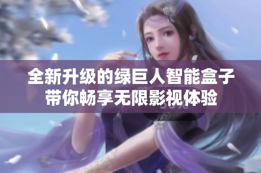 全新升级的绿巨人智能盒子带你畅享无限影视体验