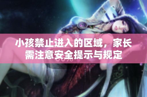 小孩禁止进入的区域，家长需注意安全提示与规定