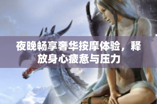 夜晚畅享奢华按摩体验，释放身心疲惫与压力