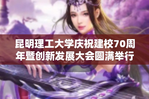 昆明理工大学庆祝建校70周年暨创新发展大会圆满举行