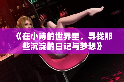 《在小诗的世界里，寻找那些沉淀的日记与梦想》