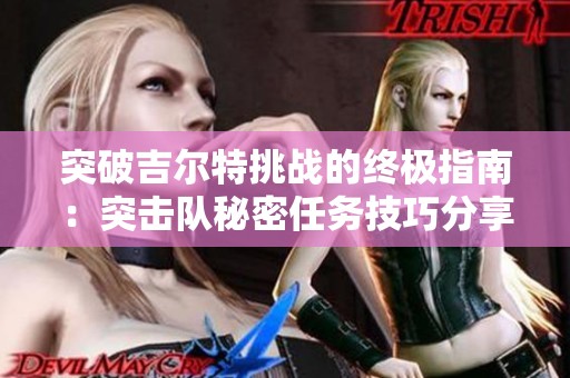 突破吉尔特挑战的终极指南：突击队秘密任务技巧分享