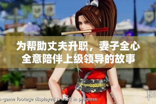 为帮助丈夫升职，妻子全心全意陪伴上级领导的故事
