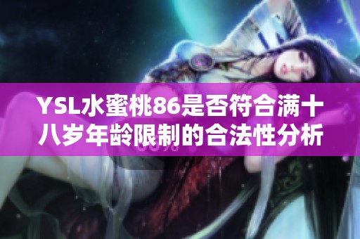 YSL水蜜桃86是否符合满十八岁年龄限制的合法性分析
