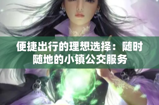便捷出行的理想选择：随时随地的小镇公交服务