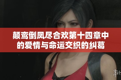 颠鸾倒凤尽合欢第十四章中的爱情与命运交织的纠葛