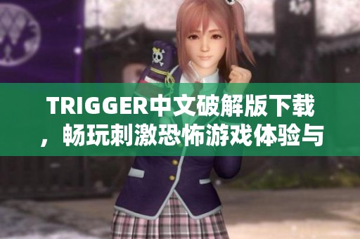 TRIGGER中文破解版下载，畅玩刺激恐怖游戏体验与攻略分享