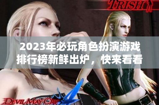 2023年必玩角色扮演游戏排行榜新鲜出炉，快来看看！