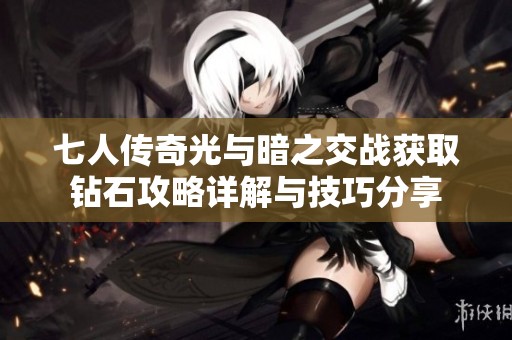 七人传奇光与暗之交战获取钻石攻略详解与技巧分享
