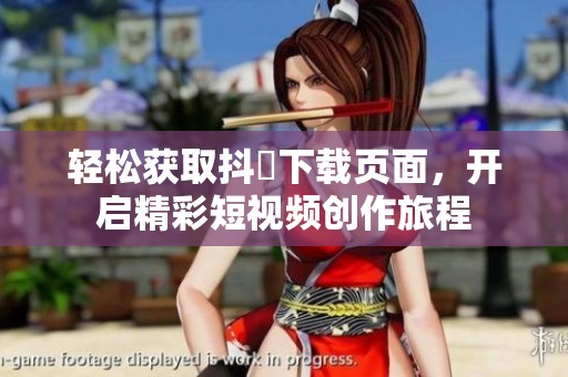 轻松获取抖抈下载页面，开启精彩短视频创作旅程
