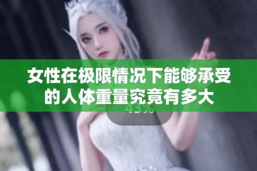 女性在极限情况下能够承受的人体重量究竟有多大