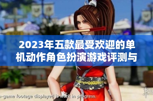 2023年五款最受欢迎的单机动作角色扮演游戏评测与推荐