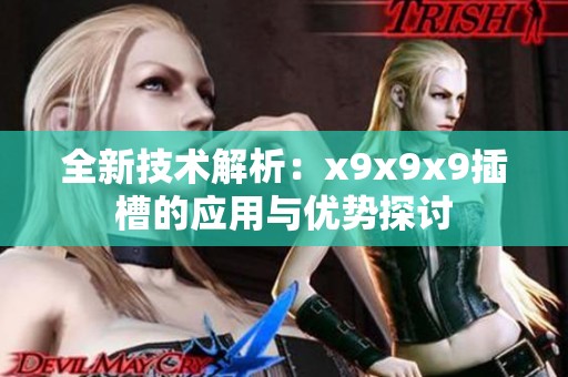 全新技术解析：x9x9x9插槽的应用与优势探讨