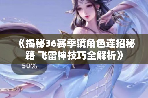 《揭秘36赛季镜角色连招秘籍 飞雷神技巧全解析》