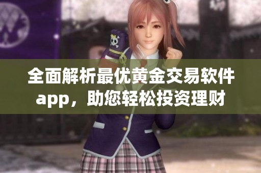 全面解析最优黄金交易软件app，助您轻松投资理财