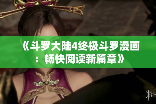 《斗罗大陆4终极斗罗漫画：畅快阅读新篇章》
