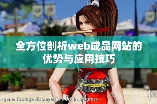 全方位剖析web成品网站的优势与应用技巧