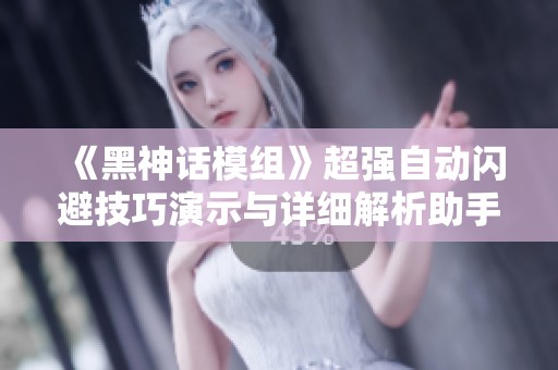 《黑神话模组》超强自动闪避技巧演示与详细解析助手