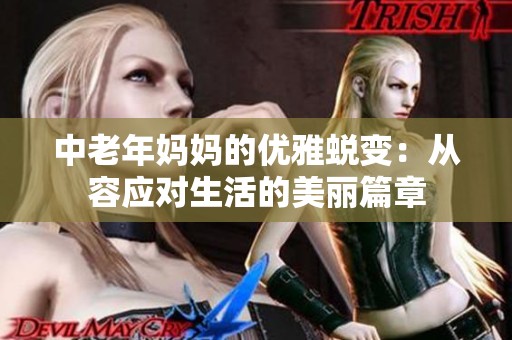 中老年妈妈的优雅蜕变：从容应对生活的美丽篇章
