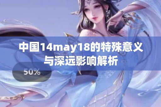 中国14may18的特殊意义与深远影响解析