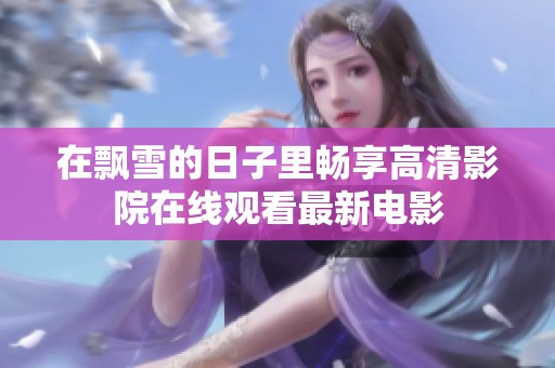 在飘雪的日子里畅享高清影院在线观看最新电影