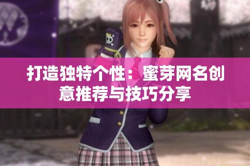 打造独特个性：蜜芽网名创意推荐与技巧分享