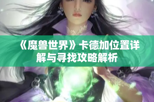 《魔兽世界》卡德加位置详解与寻找攻略解析