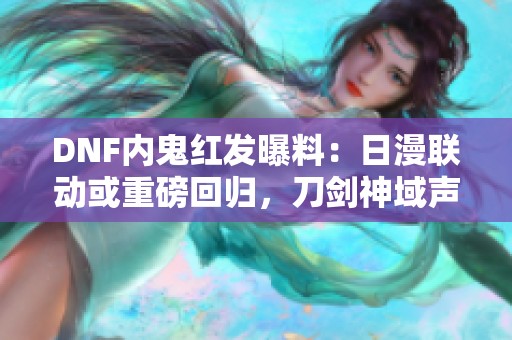 DNF内鬼红发曝料：日漫联动或重磅回归，刀剑神域声势浩大