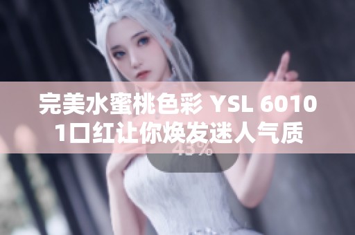 完美水蜜桃色彩 YSL 60101口红让你焕发迷人气质