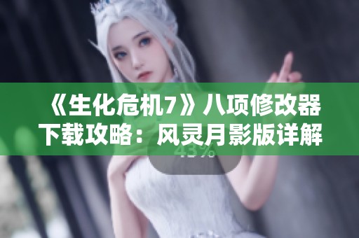 《生化危机7》八项修改器下载攻略：风灵月影版详解与使用指南