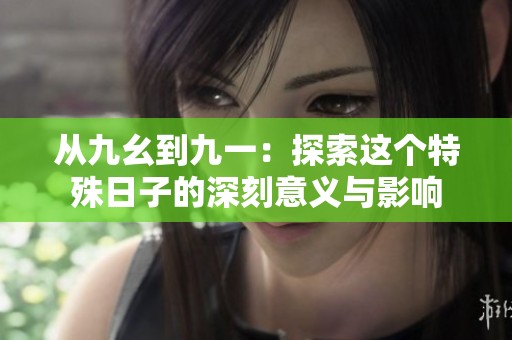 从九幺到九一：探索这个特殊日子的深刻意义与影响