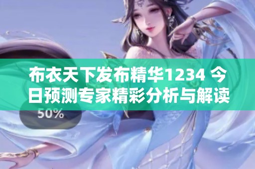布衣天下发布精华1234 今日预测专家精彩分析与解读