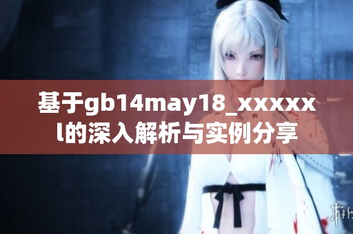 基于gb14may18_xxxxxl的深入解析与实例分享