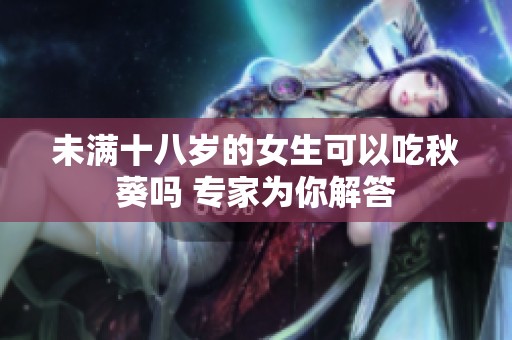 未满十八岁的女生可以吃秋葵吗 专家为你解答