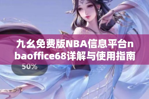 九幺免费版NBA信息平台nbaoffice68详解与使用指南
