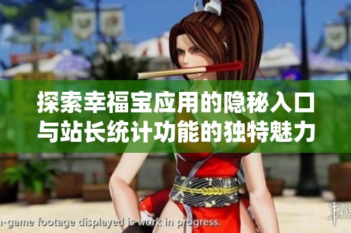 探索幸福宝应用的隐秘入口与站长统计功能的独特魅力