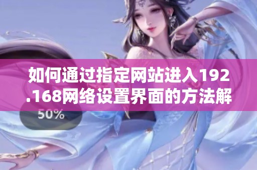 如何通过指定网站进入192.168网络设置界面的方法解析