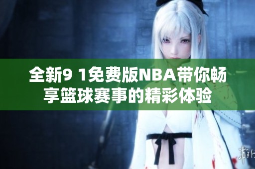 全新9 1免费版NBA带你畅享篮球赛事的精彩体验