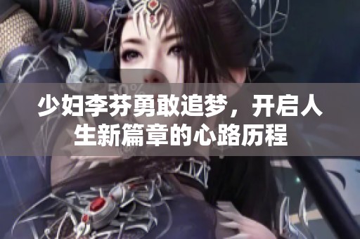 少妇李芬勇敢追梦，开启人生新篇章的心路历程