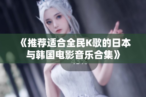 《推荐适合全民K歌的日本与韩国电影音乐合集》
