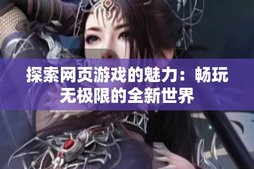 探索网页游戏的魅力：畅玩无极限的全新世界