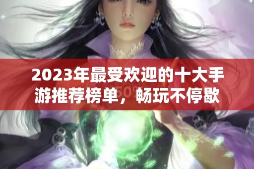 2023年最受欢迎的十大手游推荐榜单，畅玩不停歇