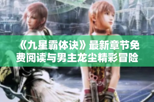 《九星霸体诀》最新章节免费阅读与男主龙尘精彩冒险分享