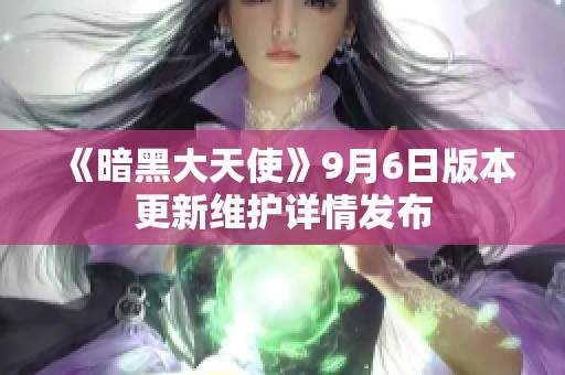 《暗黑大天使》9月6日版本更新维护详情发布