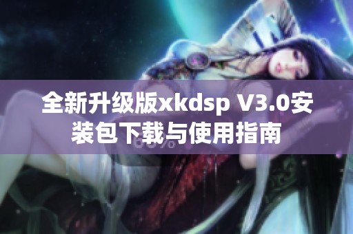 全新升级版xkdsp V3.0安装包下载与使用指南